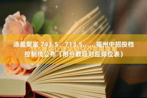 添盈聚富 743.5、713.5......福州中招投档控制线公布（附分数段对应排位表）