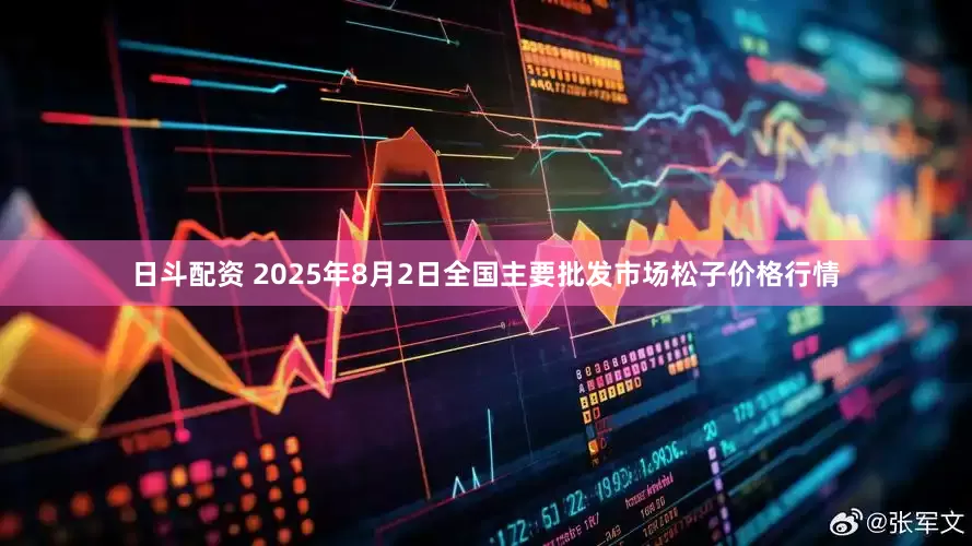 日斗配资 2025年8月2日全国主要批发市场松子价格行情